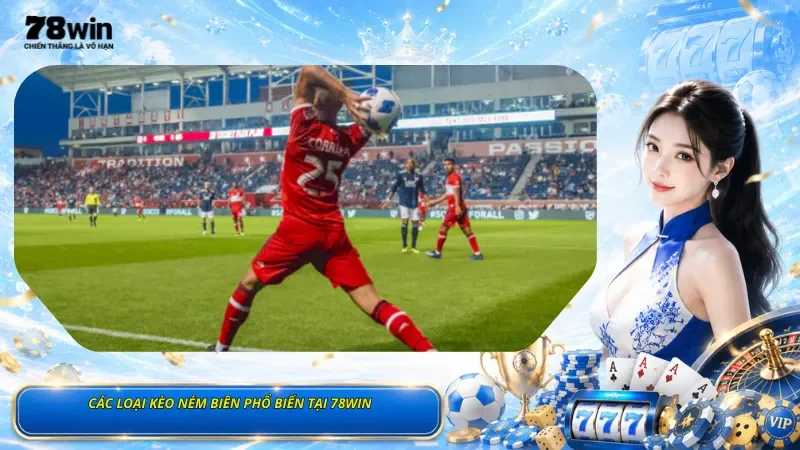 Các Loại Kèo Ném Biên Phổ Biến Tại 78Win