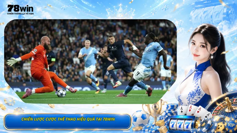 Chiến lược cược thể thao hiệu quả tại 78Win bằng flat betting và quản lý vốn