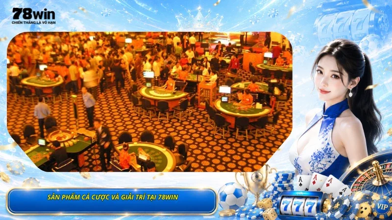 Sản Phẩm Cá Cược Và Giải Trí Tại 78Win