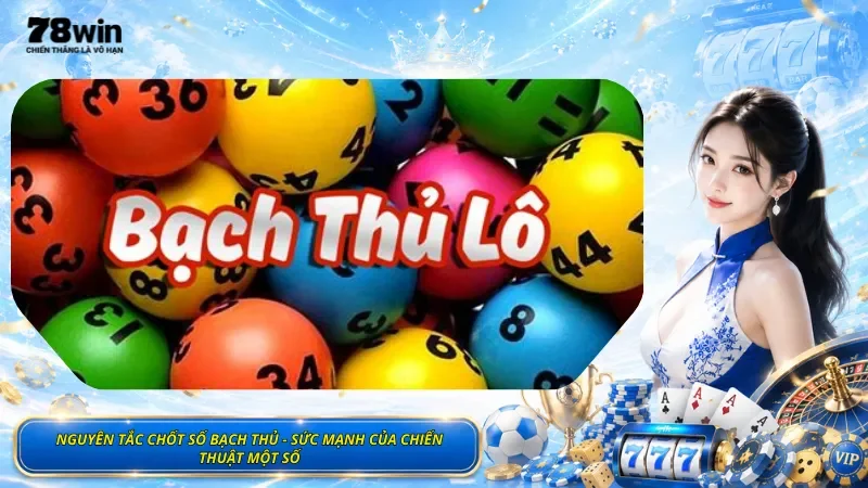 Nguyên Tắc Chốt Số Bạch Thủ - Sức Mạnh Của Chiến Thuật Một Số