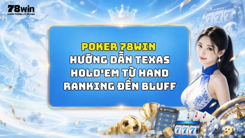 Poker 78Win - Hướng Dẫn Texas Hold'em Từ Hand Ranking Đến Bluff