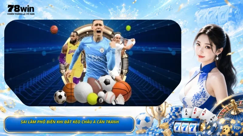Sai Lầm Phổ Biến Khi Đặt Kèo Châu Á Cần Tránh
