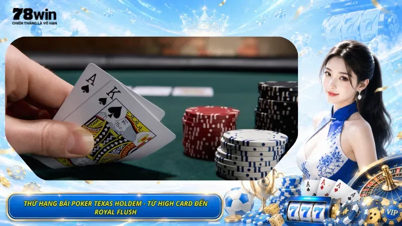 Thứ Hạng Bài Poker Texas Holdem - Từ High Card Đến Royal Flush