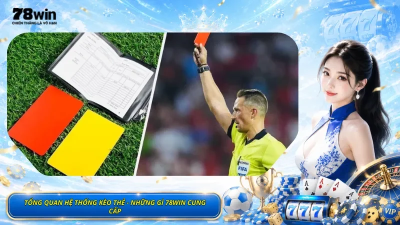 Tổng Quan Hệ Thống Kèo Thẻ - Những Gì 78Win Cung Cấp