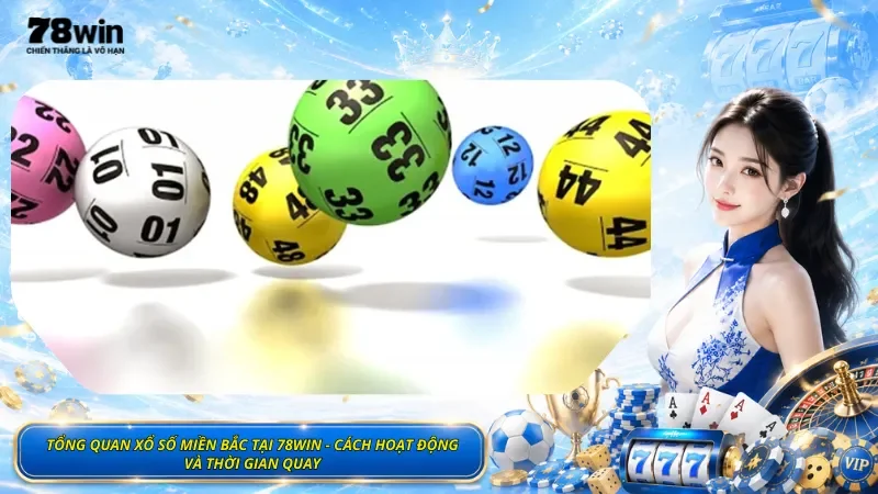 Tổng Quan Xổ Số Miền Bắc Tại 78Win - Cách Hoạt Động Và Thời Gian Quay